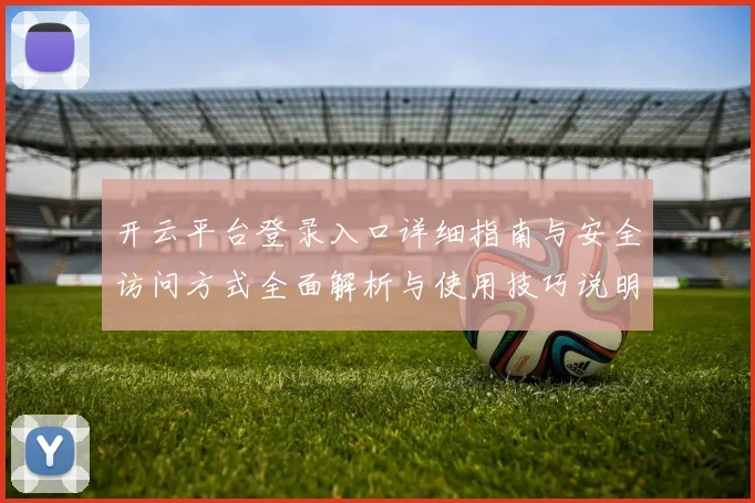 开云平台登录入口详细指南与安全访问方式全面解析与使用技巧说明