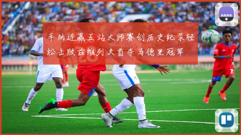 辛纳连赢五站大师赛创历史纪录轻松击败兹维列夫首夺马德里冠军
